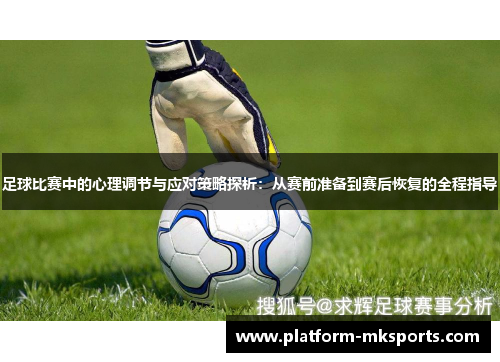 足球比赛中的心理调节与应对策略探析：从赛前准备到赛后恢复的全程指导