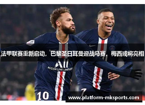 法甲联赛重新启动，巴黎圣日耳曼迎战马赛，梅西或将亮相