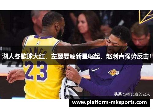 湖人冬歇球大红，左翼复鹬新星崛起，赵刺青强势反击！