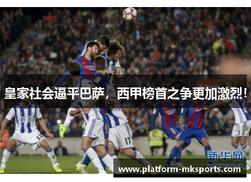 皇家社会逼平巴萨，西甲榜首之争更加激烈！