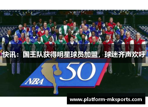 快讯：国王队获得明星球员加盟，球迷齐声欢呼