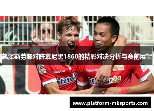 凯泽斯劳滕对阵慕尼黑1860的精彩对决分析与赛前展望